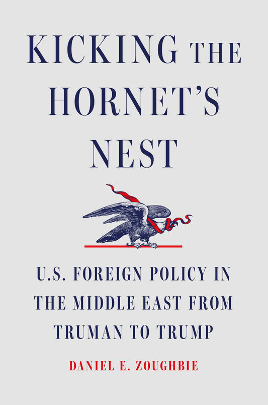 Kicking the Hornet's Nest U.S. Foreign Policy in the Middle East from Truman to Trump image