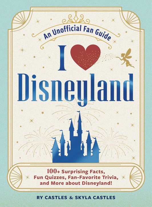 I Love Disneyland 100+ Surprising Facts, Fun Quizzes, Fan-Favorite Trivia, and More about Disneyland! image