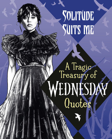 Solitude Suits Me: A Tragic Treasury of Wednesday Quotes | Hardcover