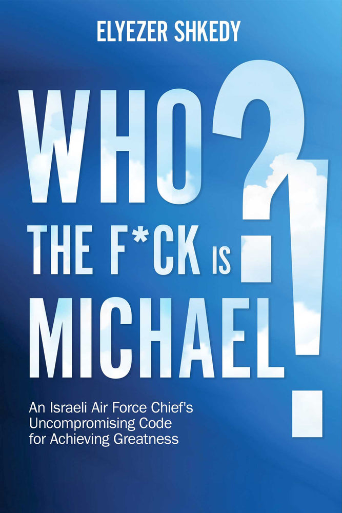 Who the F*ck is Michael?! An Israeli Air Force Chief's Uncompromising Code for Achieving Greatness image - Books - Image - Pop Weasel
