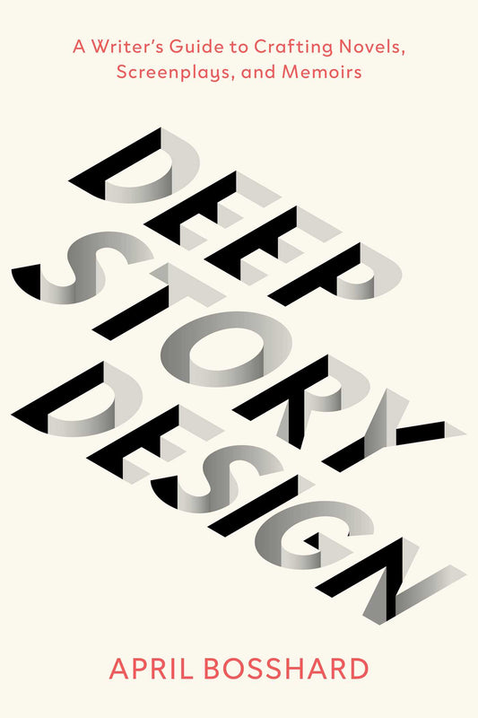 Deep Story Design: A Writer's Guide to Crafting Novels, Screenplays, and Memoirs | TPB