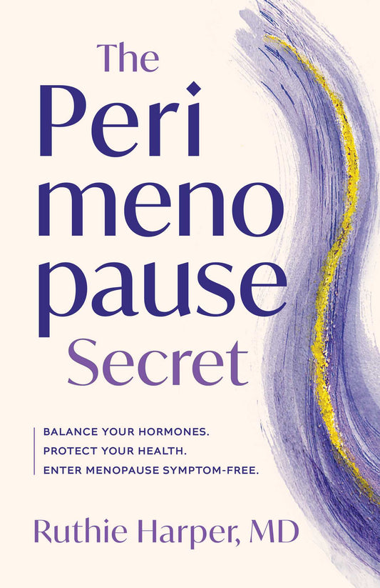 The Perimenopause Secret: A Guide to Controlling Your Hormones, Protecting Your Health, and Entering Menopause Symptom-Free