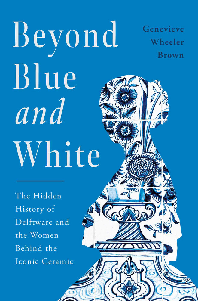 Beyond Blue and White The Hidden History of Delftware and the Women Behind the Iconic Ceramic image - Books - Image - Pop Weasel