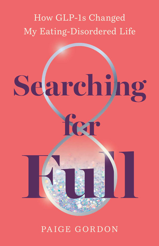 Searching for Full: How GLP-1s Changed My Eating Disordered Life