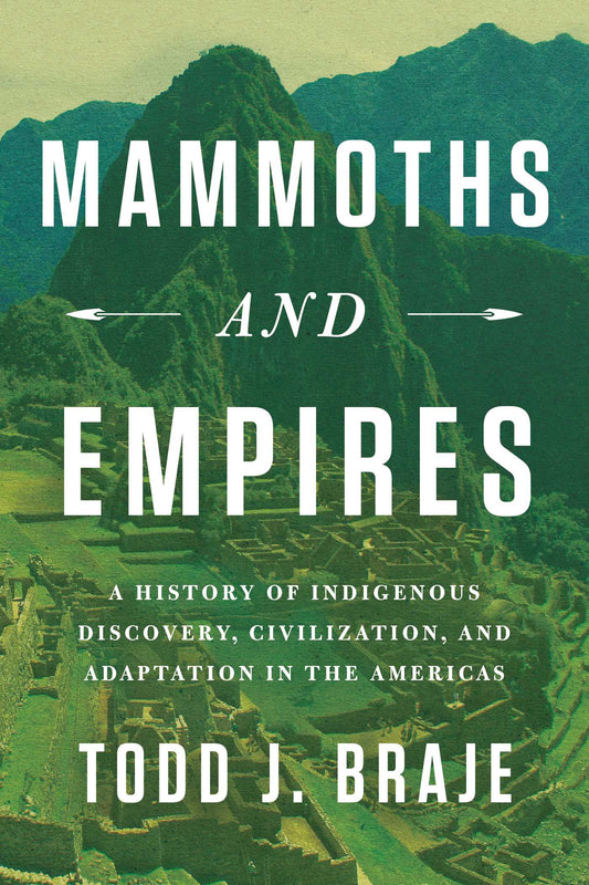 Mammoths and Empires: A History of Indigenous Discovery, Civilization, and Adaptation in the Americas