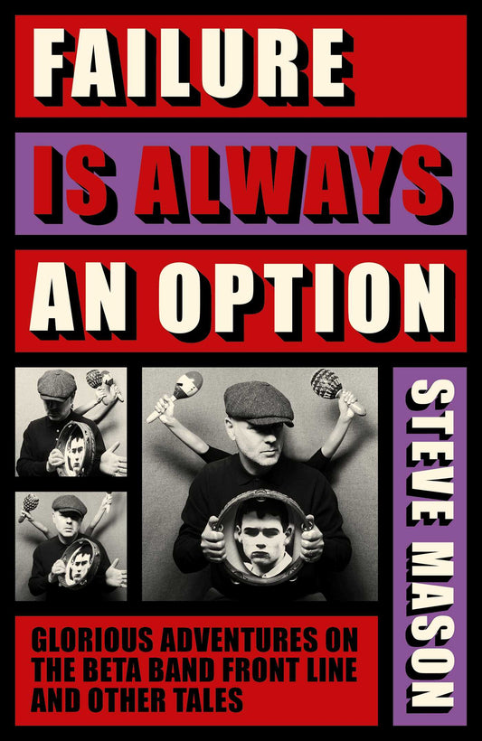 Failure is Always An Option: Glorious Adventures on the Beta Band Front Line and Other Tales