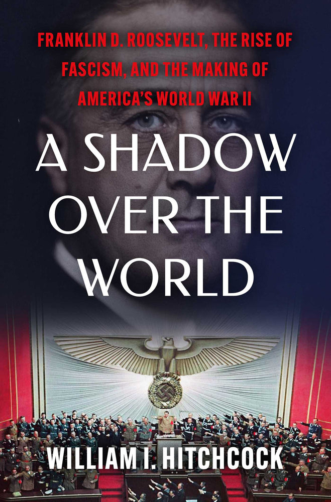 A Shadow Over the World: Franklin D. Roosevelt, the Rise of Fascism, and the Making of America's World War II - Books - Image - Pop Weasel