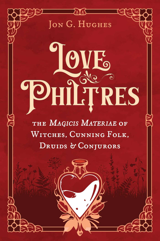 Love Philtres: The Magicis Materiae of Witches, Cunning Folk, Druids, and Conjurors - Books - Image - Pop Weasel