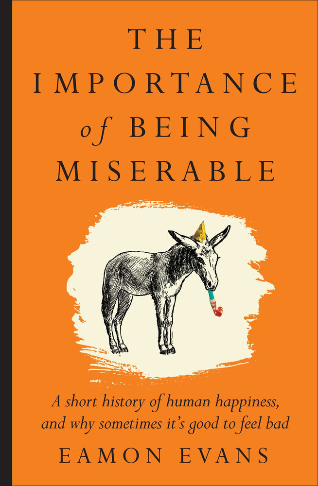 The Importance of Being Miserable: A short history of human happiness, and why sometimes it's good to feel bad | TPB - Books - Image - Pop Weasel