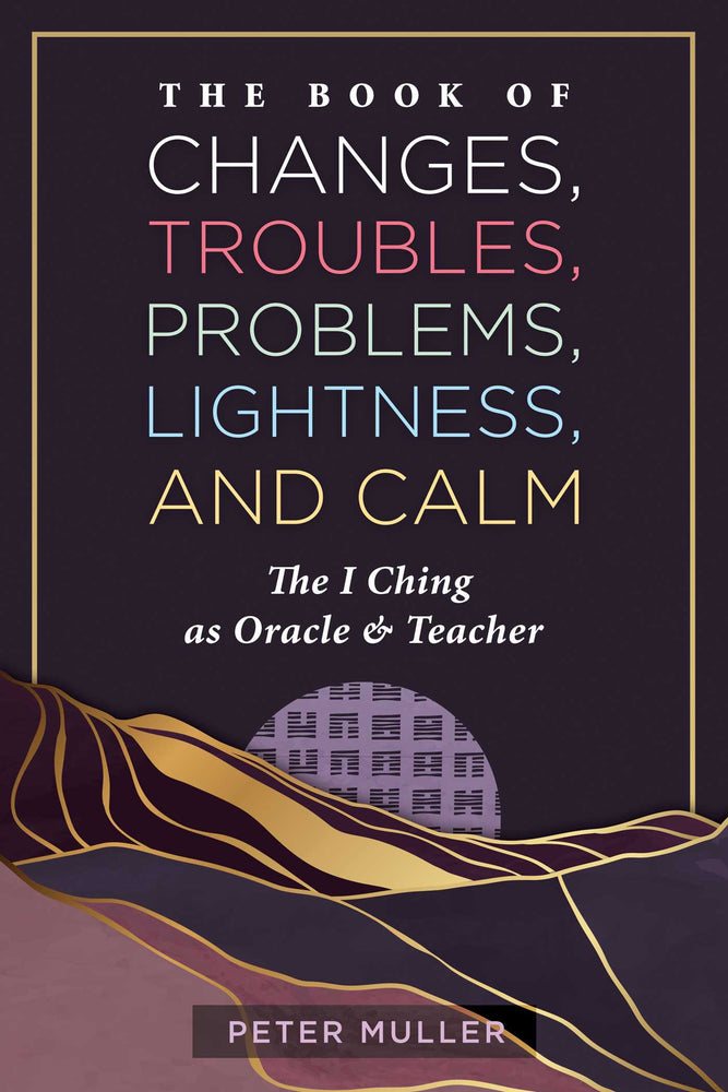 The Book of Changes, Troubles, Problems, Lightness, and Calm: The I Ching as Oracle and Teacher - Books - Image - Pop Weasel