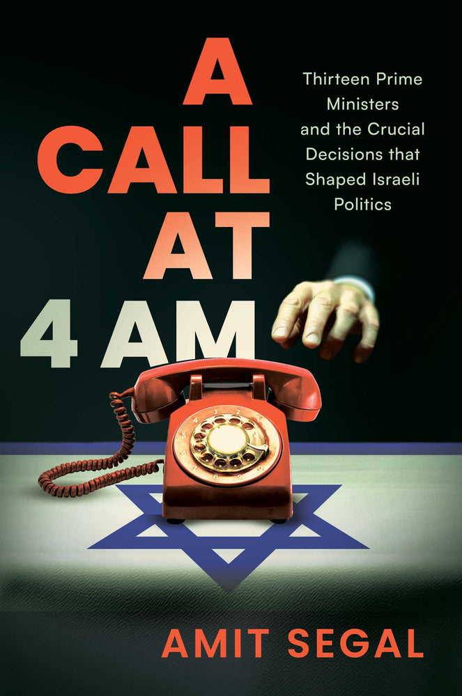 A Call at 4 AM: Thirteen Prime Ministers and the Crucial Decisions that Shaped Israeli Politics - Books - Image - Pop Weasel