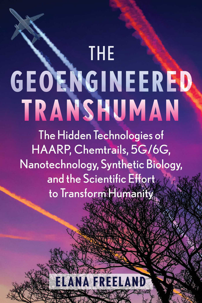 The Geoengineered Transhuman: The Hidden Technologies of HAARP, Chemtrails, 5G/6G, Nanotechnology, Synthetic Biology, and the Scientific - Books - Image - Pop Weasel