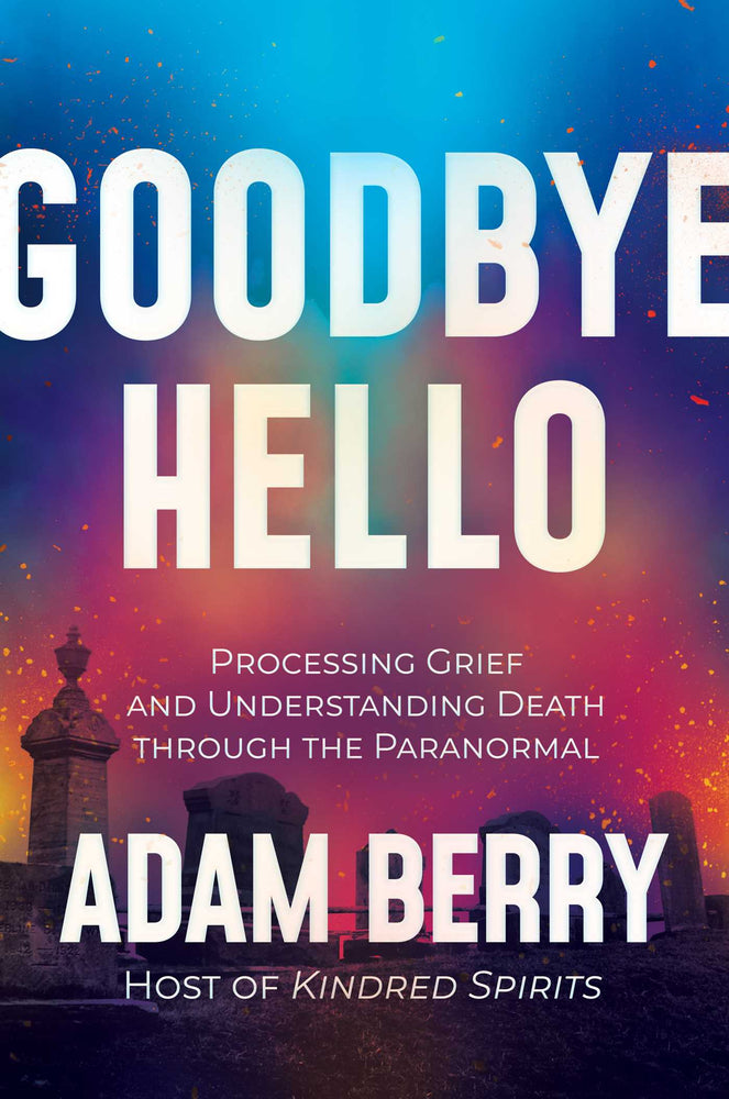 Goodbye Hello: Processing Grief and Understanding Death through the Paranormal - Books - Image - Pop Weasel