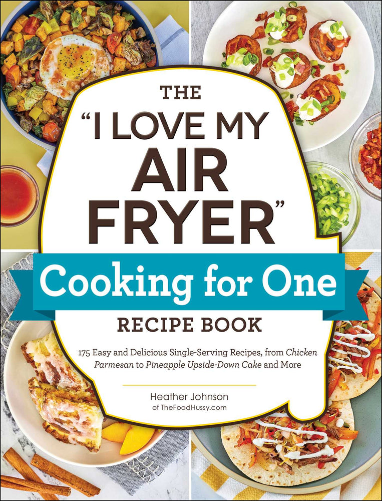 The "I Love My Air Fryer" Cooking for One Recipe Book: 175 Easy and Delicious Single-Serving Recipes, from Chicken Parmesan to Pineapple Ups - Books - Image - Pop Weasel