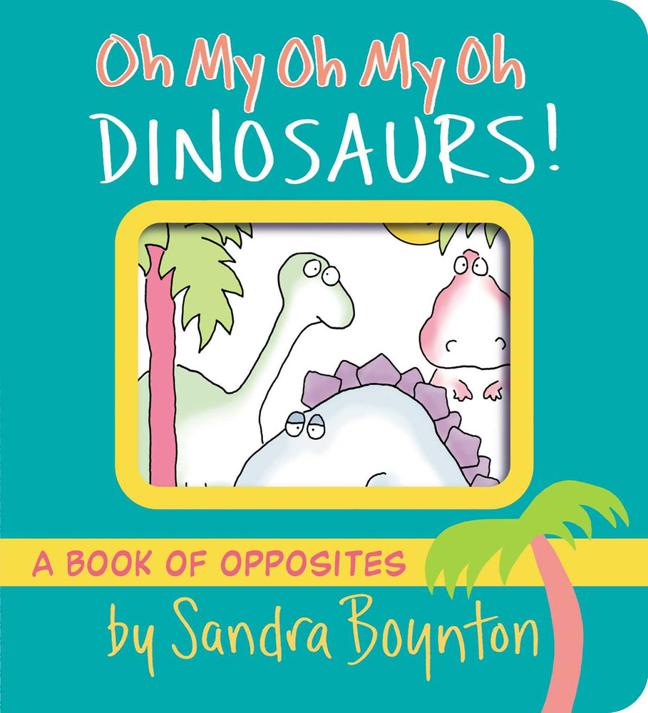 Oh My Oh My Oh Dinosaurs!: A Book of Opposites - Childrens Books - Image - Pop Weasel