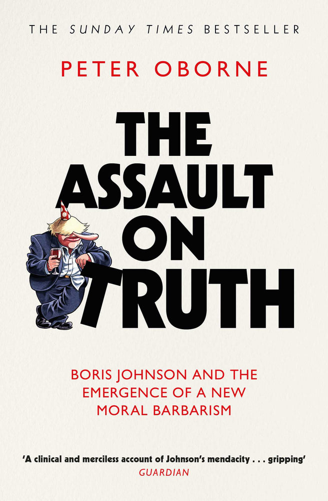The Assault on Truth: Boris Johnson, Donald Trump and the Emergence of a New Moral Barbarism - Books - Image - Pop Weasel
