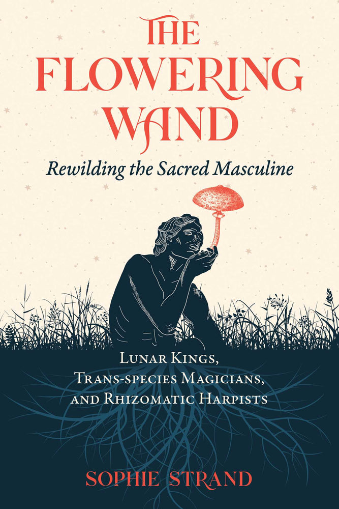The Flowering Wand: Rewilding the Sacred Masculine - Books - Image - Pop Weasel