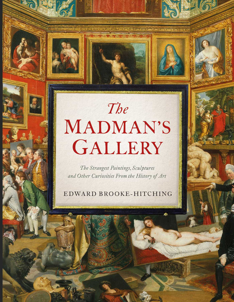 The Madman's Gallery: The Strangest Paintings, Sculptures and Other Curiosities From the History of Art - Books - Image - Pop Weasel
