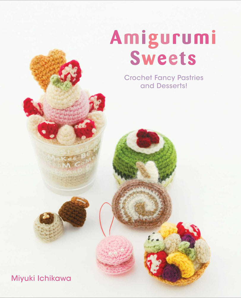 Amigurumi Sweets: Crochet Fancy Pastries and Desserts! - Books - Image - Pop Weasel