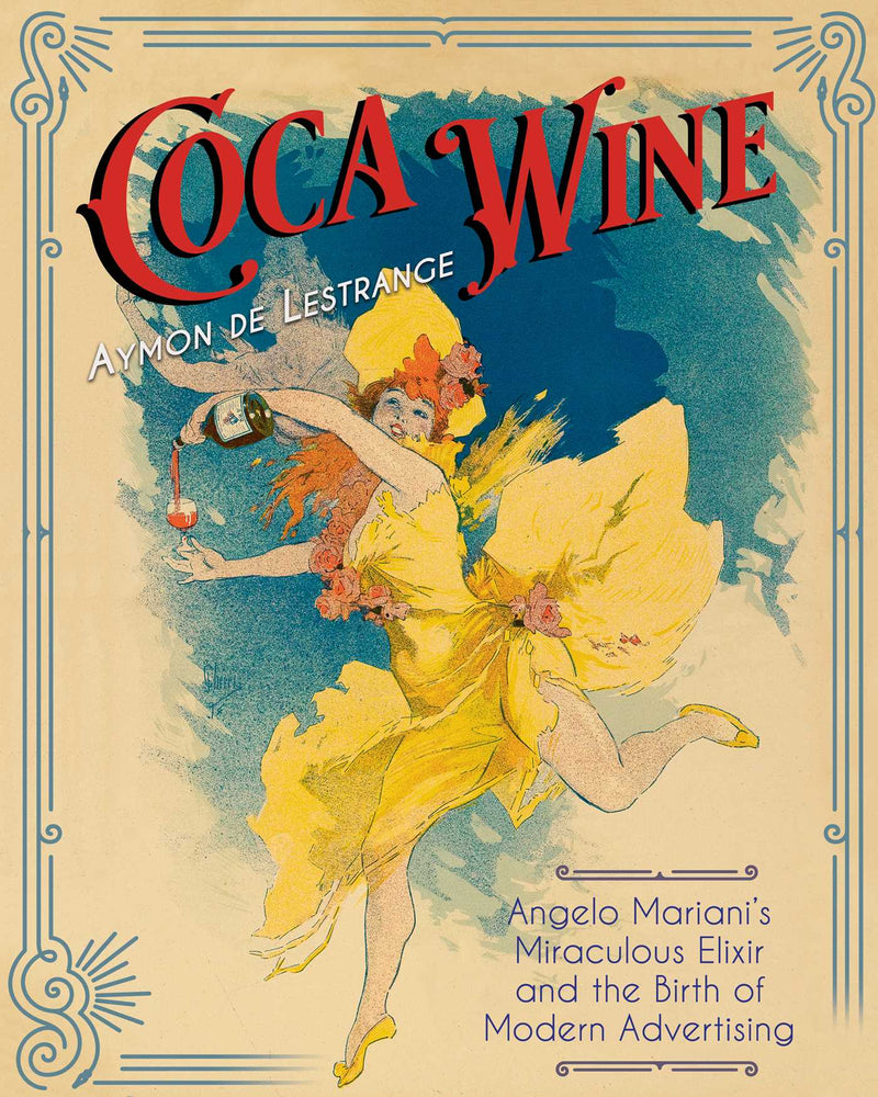 Coca Wine: Angelo Mariani's Miraculous Elixir and the Birth of Modern Advertising - Books - Image - Pop Weasel