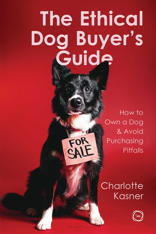 The Ethical Dog Buyer's Guide: How to Own a Dog and Avoid Purchasing Pitfalls