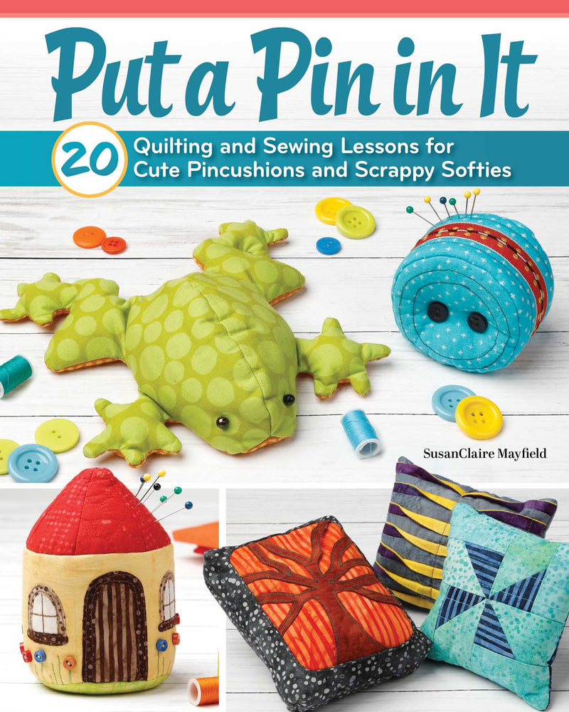 Put a Pin in It: 20 Quilting and Sewing Lessons for Cute Pincushions and Scrappy Softies - Books - Image - Pop Weasel