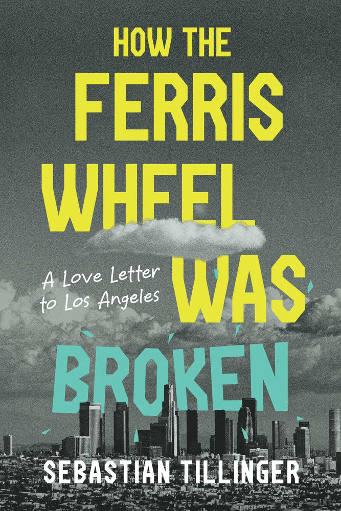 How the Ferris Wheel Was Broken: A Love Letter to Los Angeles - Books - Image - Pop Weasel